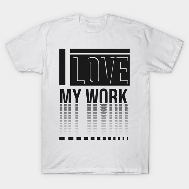 I love my work T-Shirt by Nana On Here